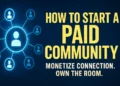 How to Start a Paid Community – Build, Monetize, and Lead in 2025