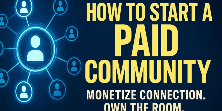 How to Start a Paid Community – Build, Monetize, and Lead in 2025